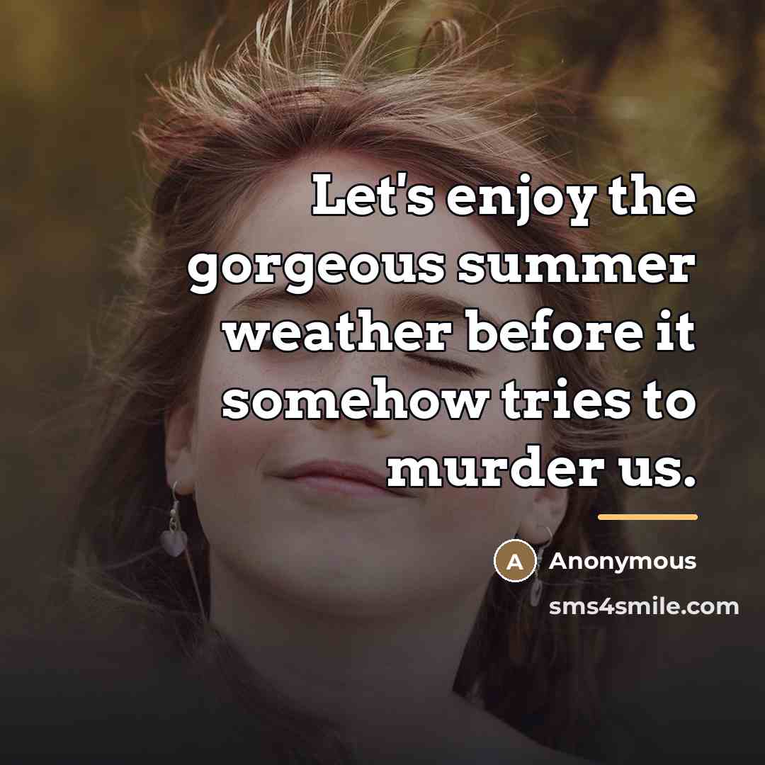 “Let's enjoy the gorgeous summer weather before it somehow tries…” quote by Anonymous