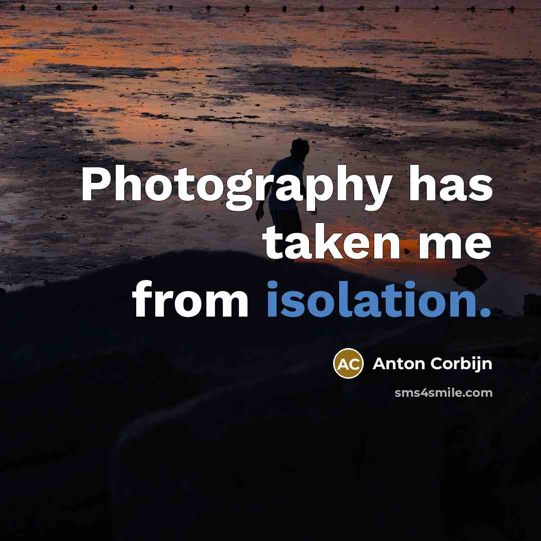 “Photography has taken me from isolation.…” quote by Anton Corbijn
