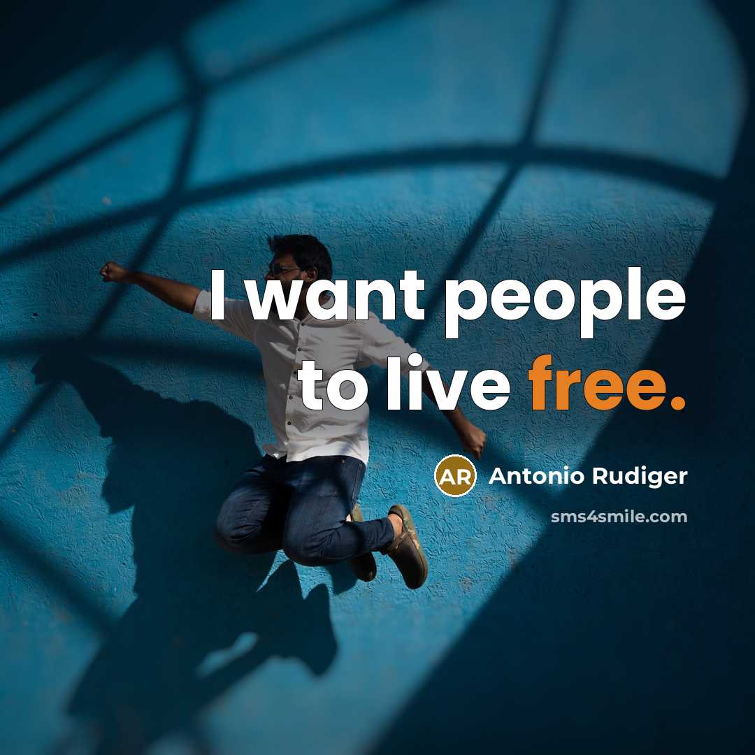 “I want people to live free.…” quote by Antonio Rudiger