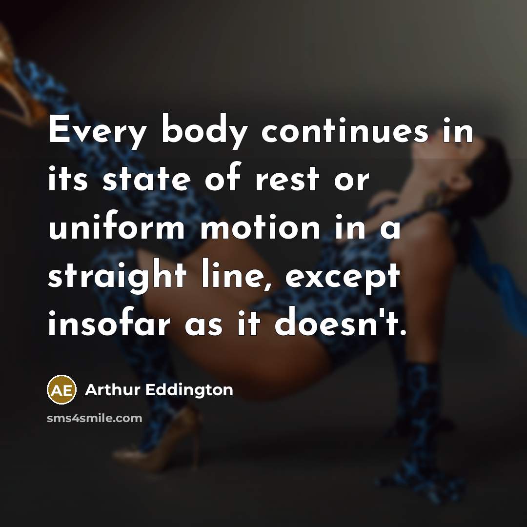 “Every body continues in its state of rest or uniform…” quote by Arthur Eddington