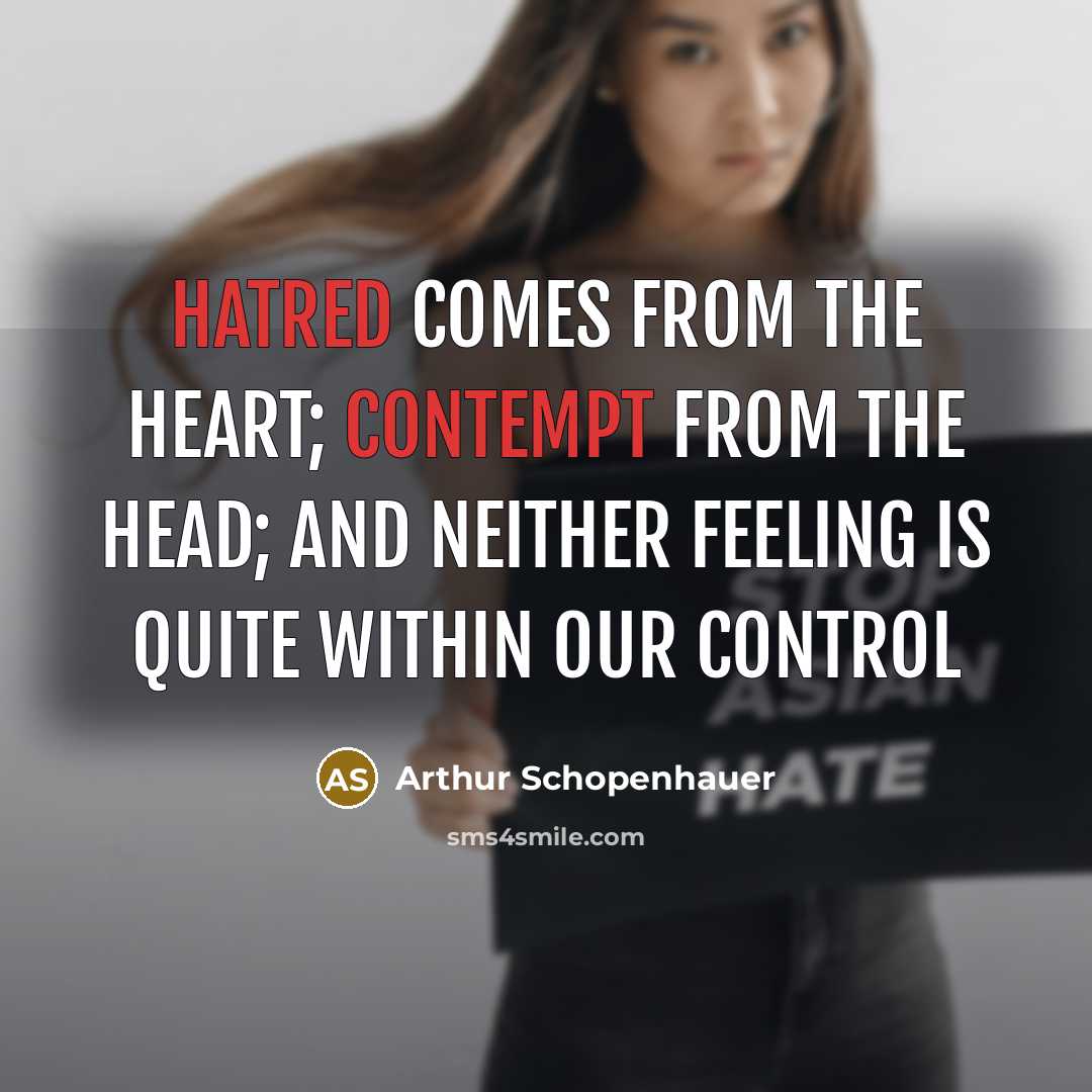 “Hatred comes from the heart; contempt from the head; and neither feeling is quite within our control” quote by Arthur Schopenhauer