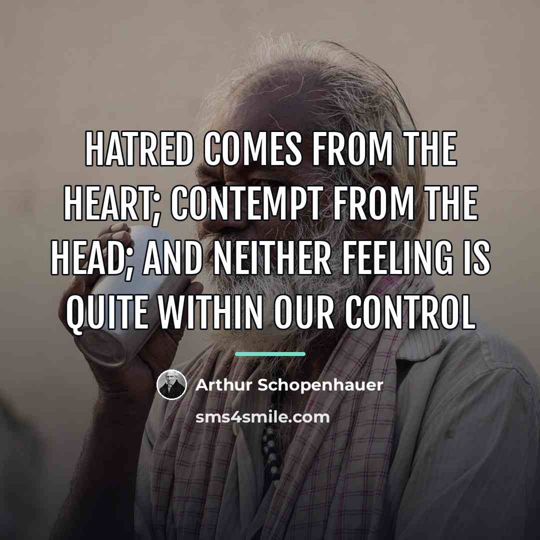 “Hatred comes from the heart; contempt from the head; and…” quote by Arthur Schopenhauer