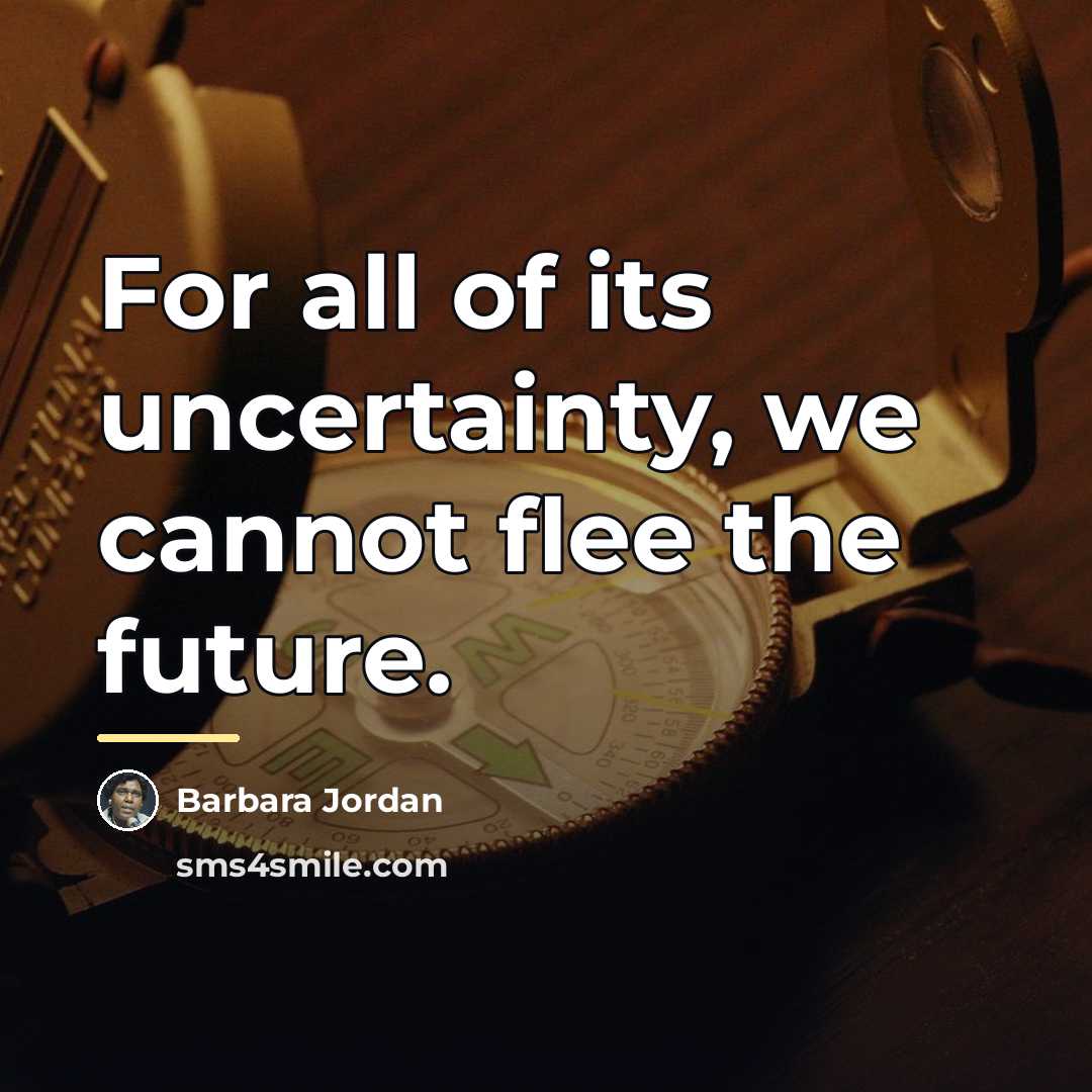 “For all of its uncertainty, we cannot flee the future.…” quote by Barbara Jordan