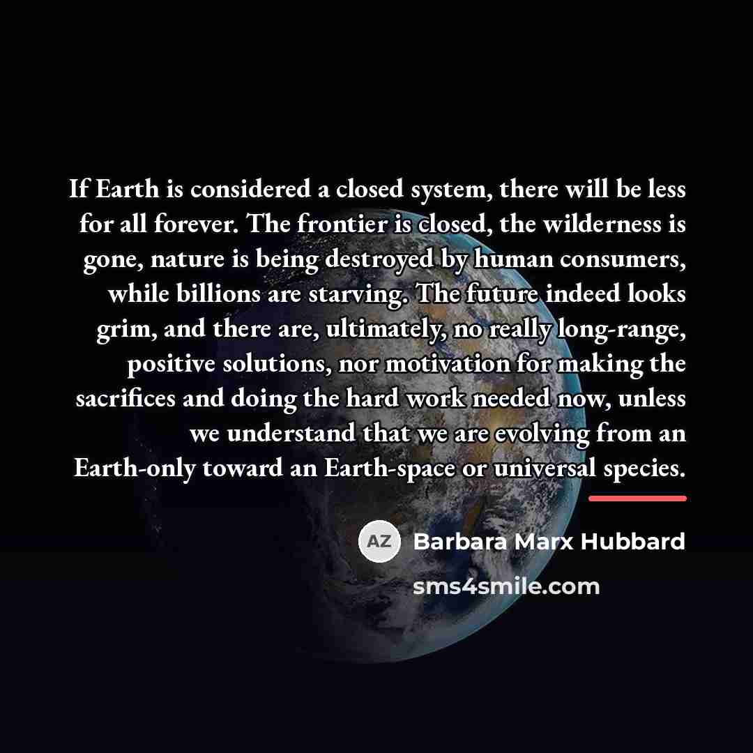 “If Earth is considered a closed system, there will be…” quote by Barbara Marx Hubbard