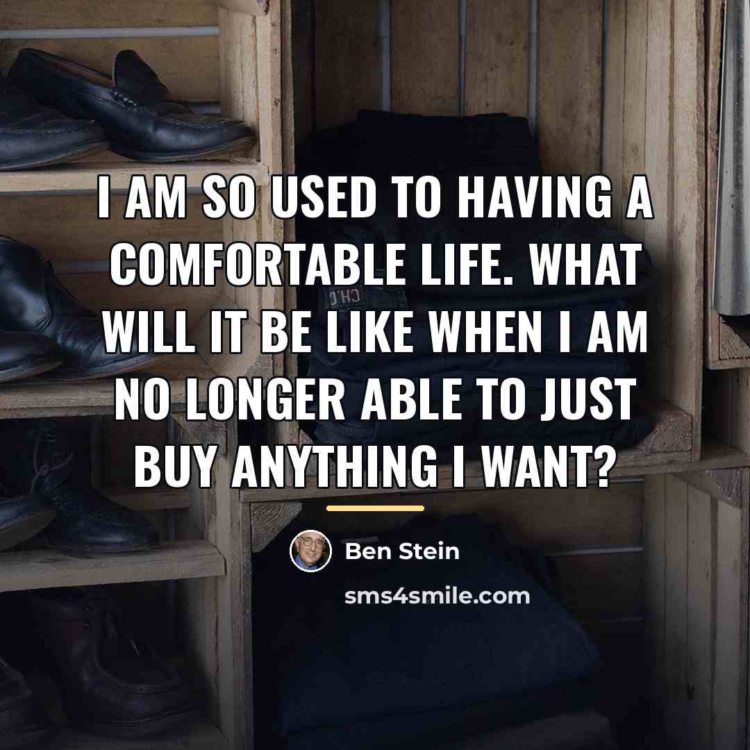 “I am so used to having a comfortable life. What…” quote by Ben Stein