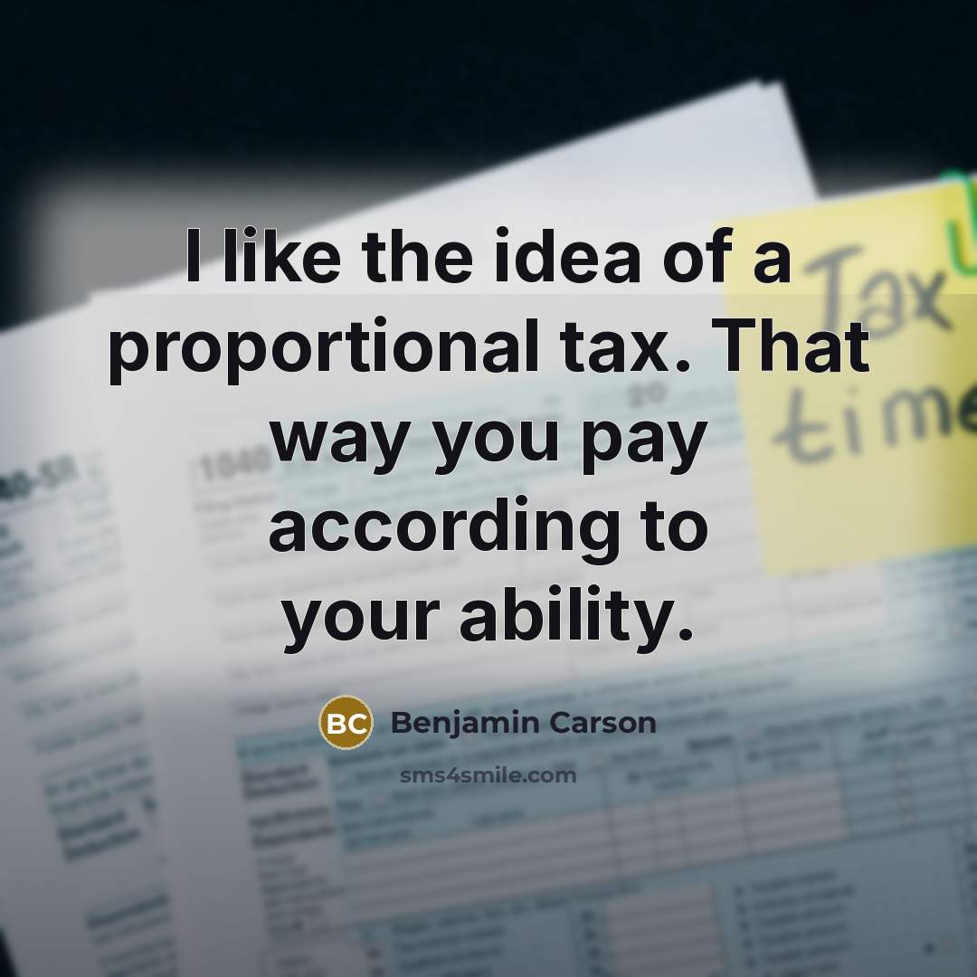 “I like the idea of a proportional tax. That way…” quote by Benjamin Carson