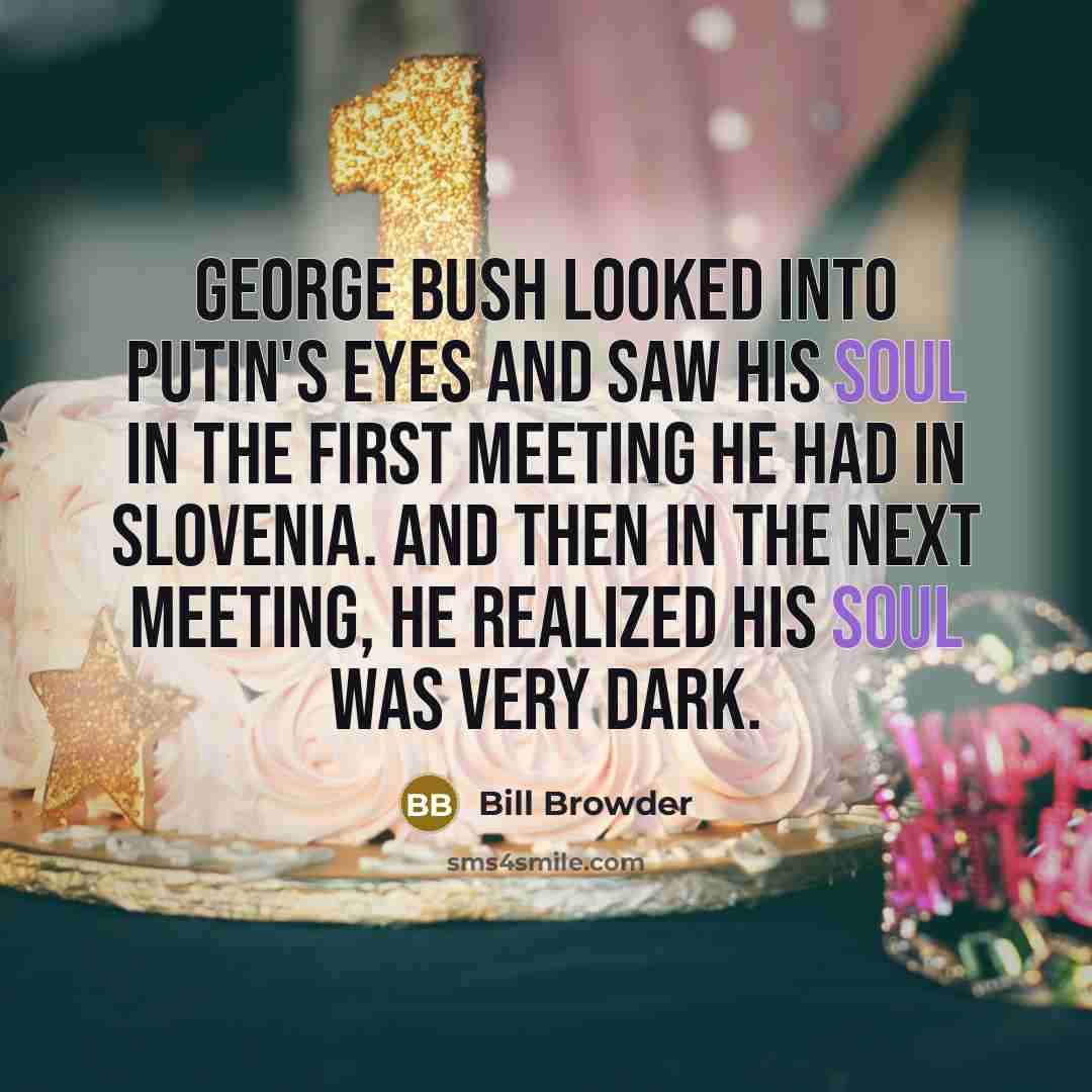 “George Bush looked into Putin's eyes and saw his soul…” quote by Bill Browder