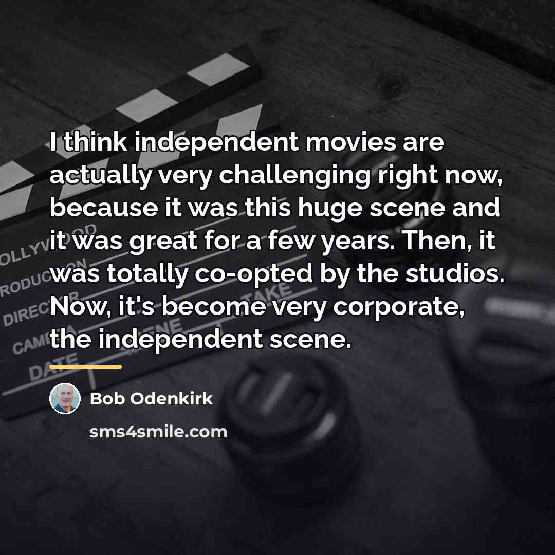 “I think independent movies are actually very challenging right now,…” quote by Bob Odenkirk