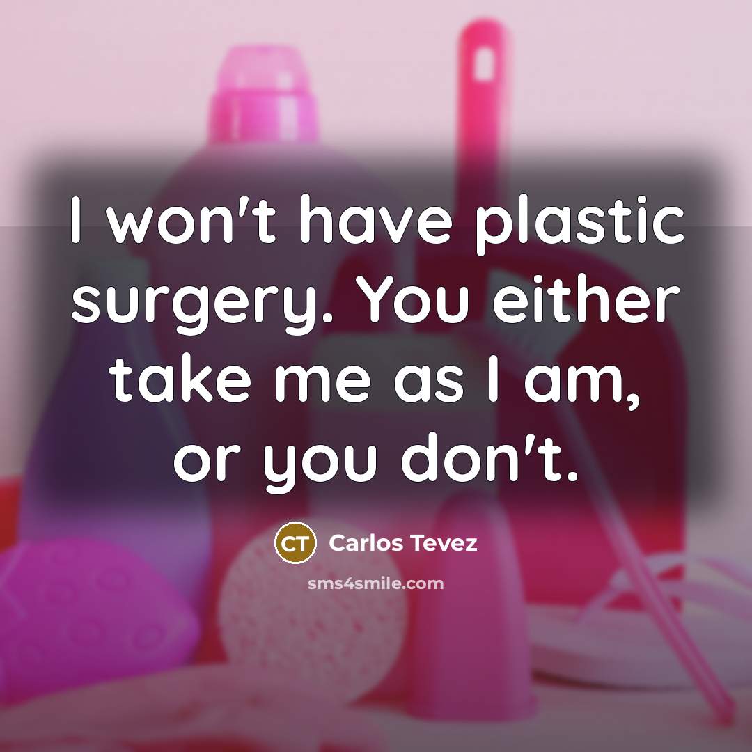 “I won't have plastic surgery. You either take me as I am, or you don't.” quote by Carlos Tevez