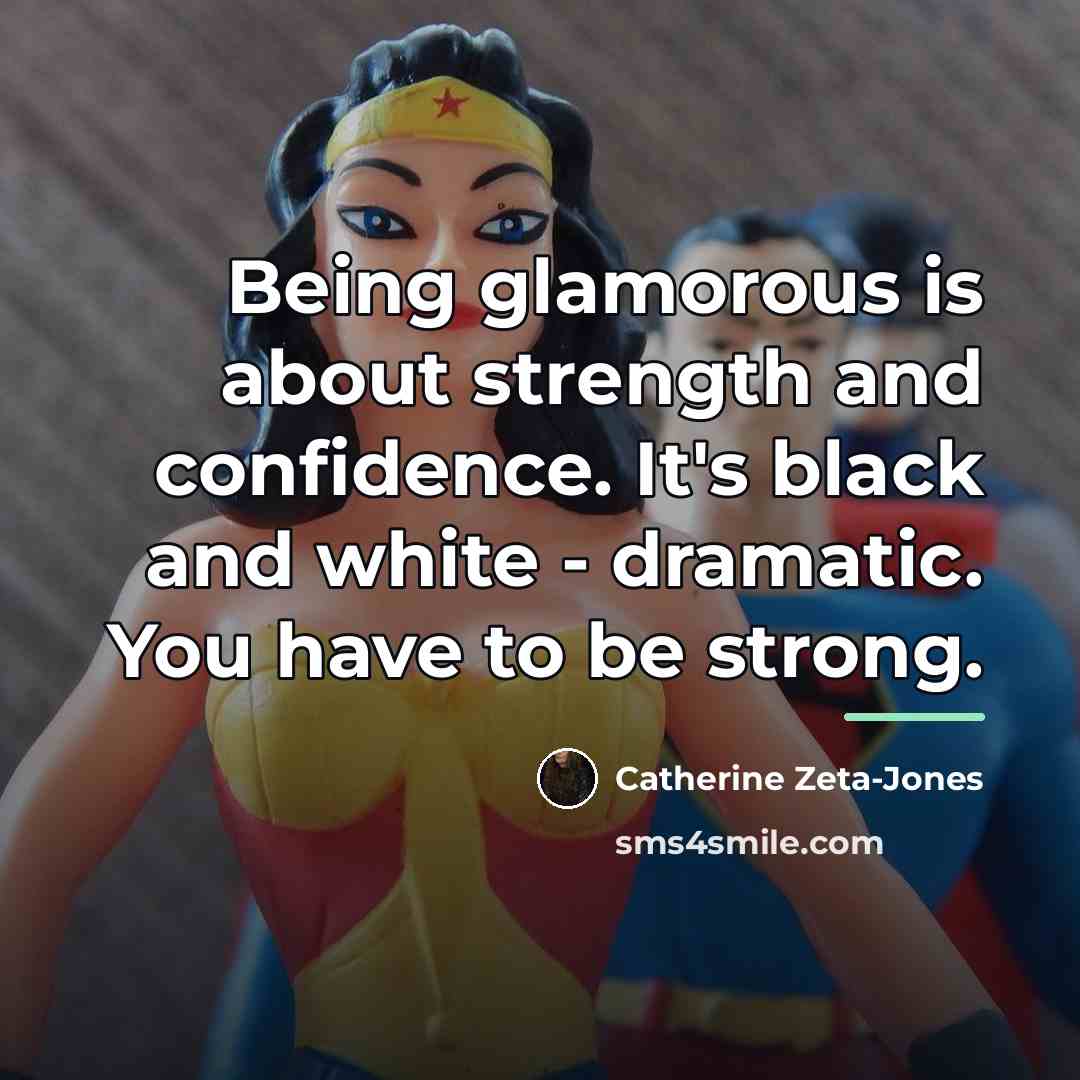 “Being glamorous is about strength and confidence. It's black and…” quote by Catherine Zeta-Jones
