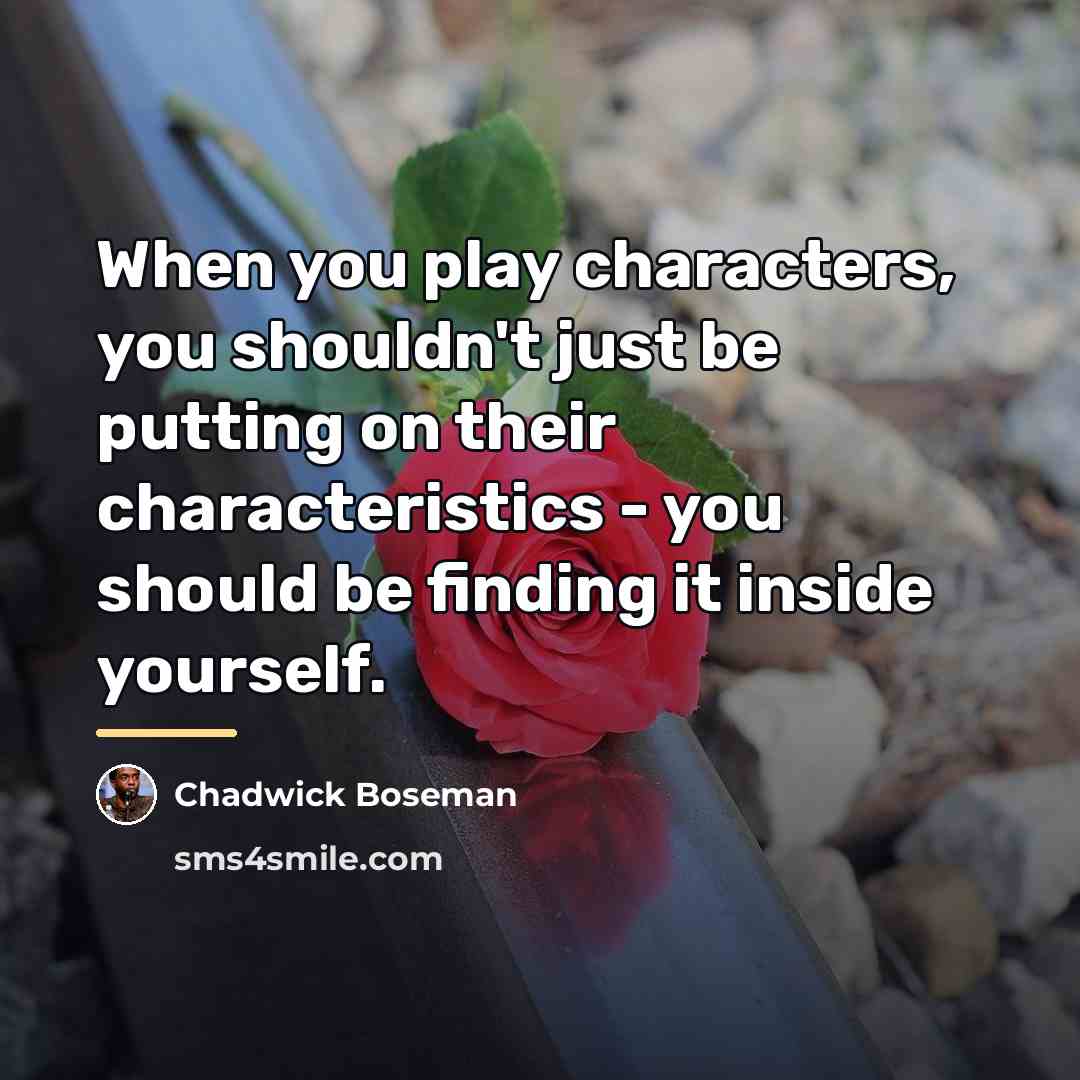 “When you play characters, you shouldn't just be putting on…” quote by Chadwick Boseman