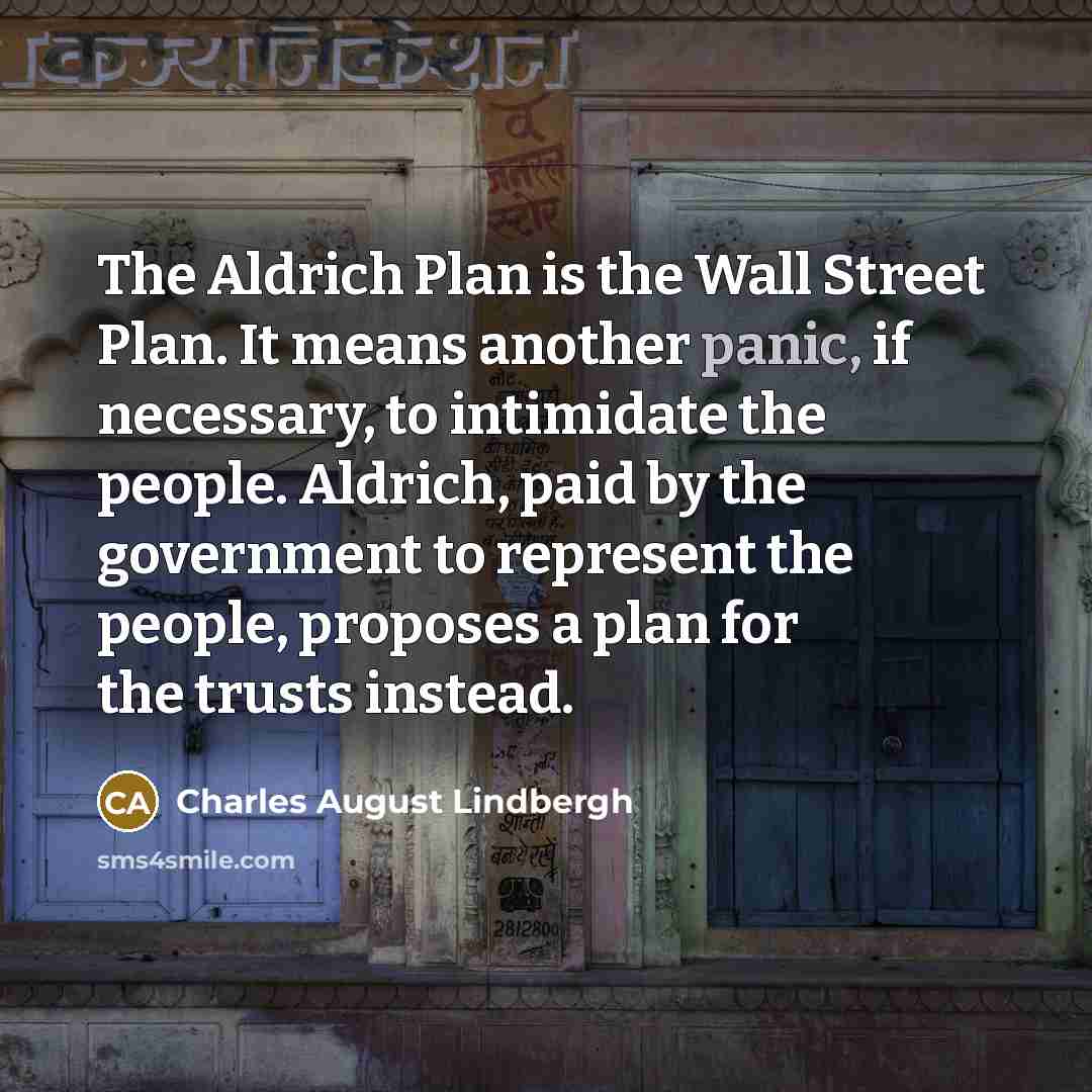 “The Aldrich Plan is the Wall Street Plan. It means…” quote by Charles August Lindbergh
