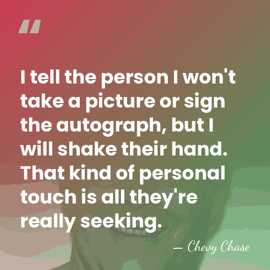 I tell the person I won't take a picture or sign the&hellip; - Chevy Chase
