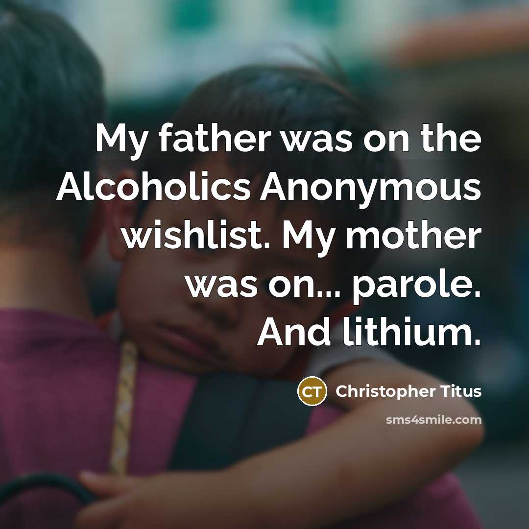 “My father was on the Alcoholics Anonymous wishlist. My mother…” quote by Christopher Titus