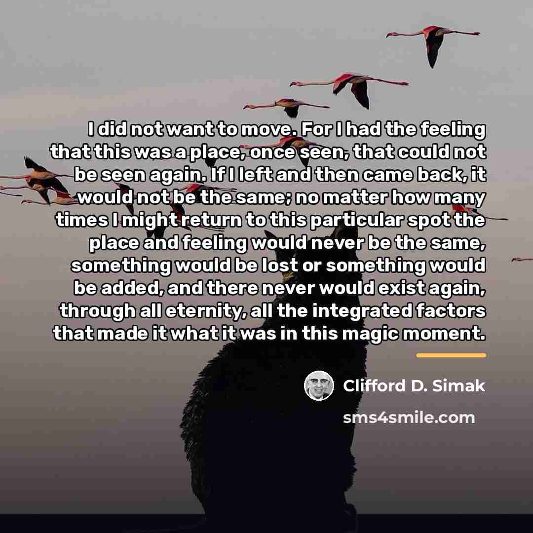 “I did not want to move. For I had the…” quote by Clifford D. Simak