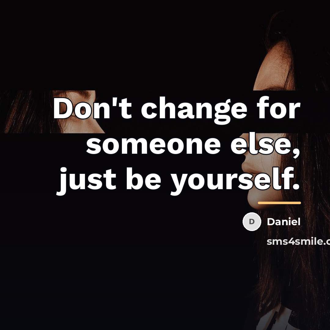 “Don't change for someone else, just be yourself.…” quote by Daniel