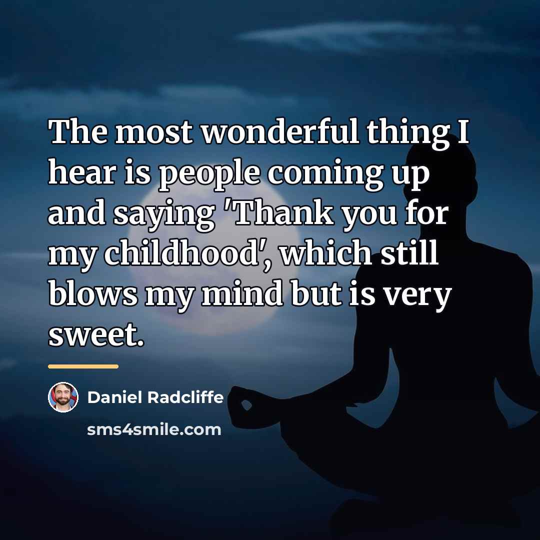 “The most wonderful thing I hear is people coming up…” quote by Daniel Radcliffe