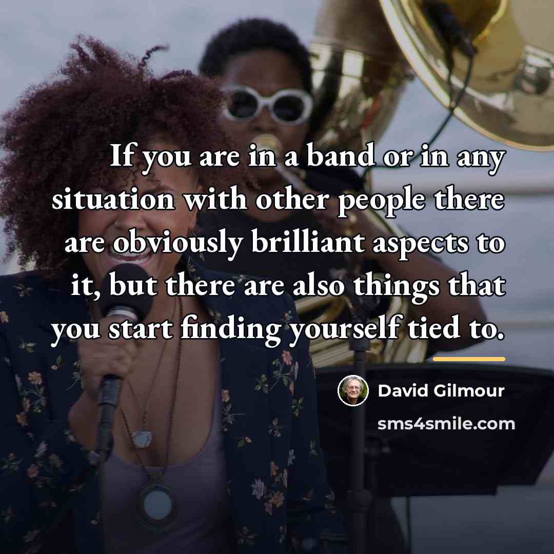 “If you are in a band or in any situation…” quote by David Gilmour