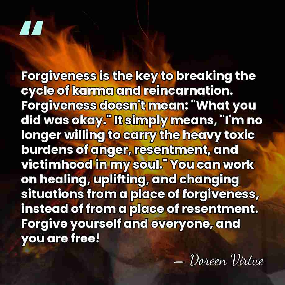 Forgiveness is the key to breaking the cycle of karma and reincarnation.&hellip; - Doreen Virtue