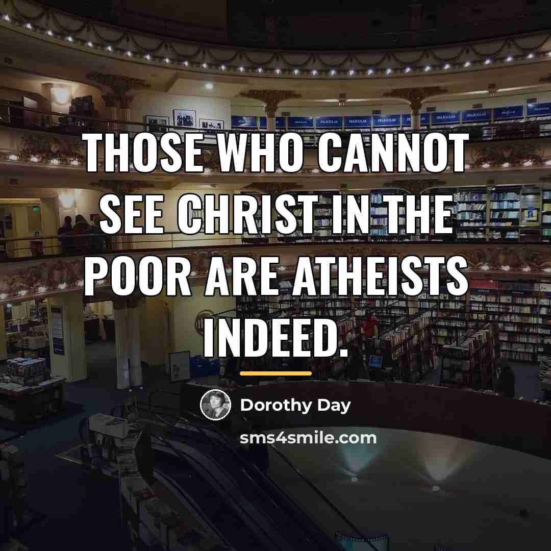 “Those who cannot see Christ in the poor are atheists…” quote by Dorothy Day
