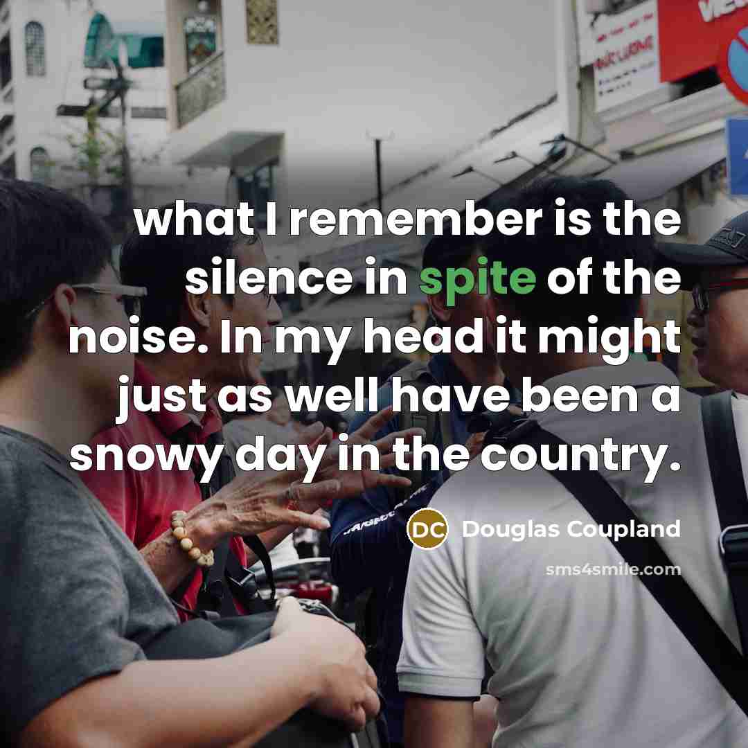 “what I remember is the silence in spite of the…” quote by Douglas Coupland