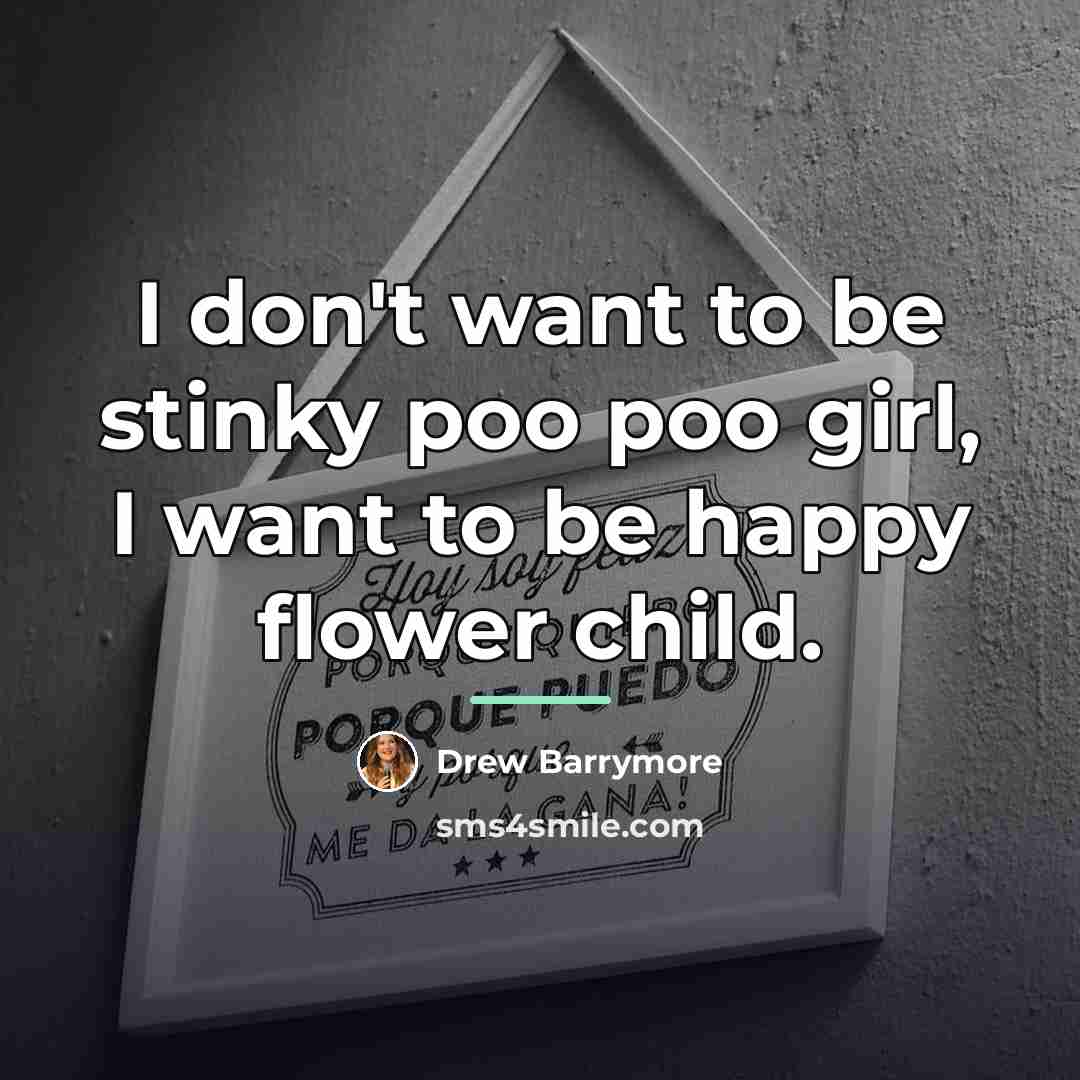 “I don't want to be stinky poo poo girl, I…” quote by Drew Barrymore