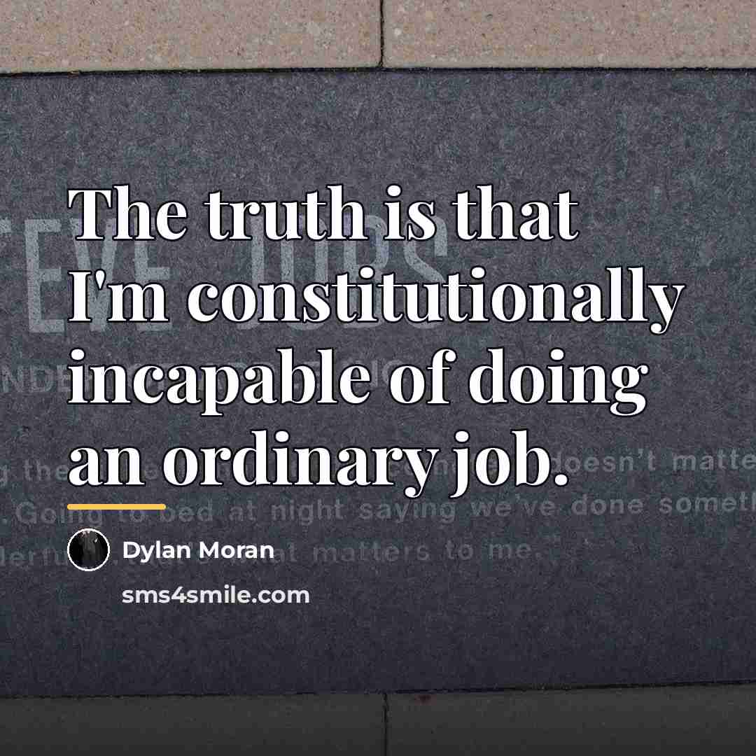 “The truth is that I'm constitutionally incapable of doing an…” quote by Dylan Moran