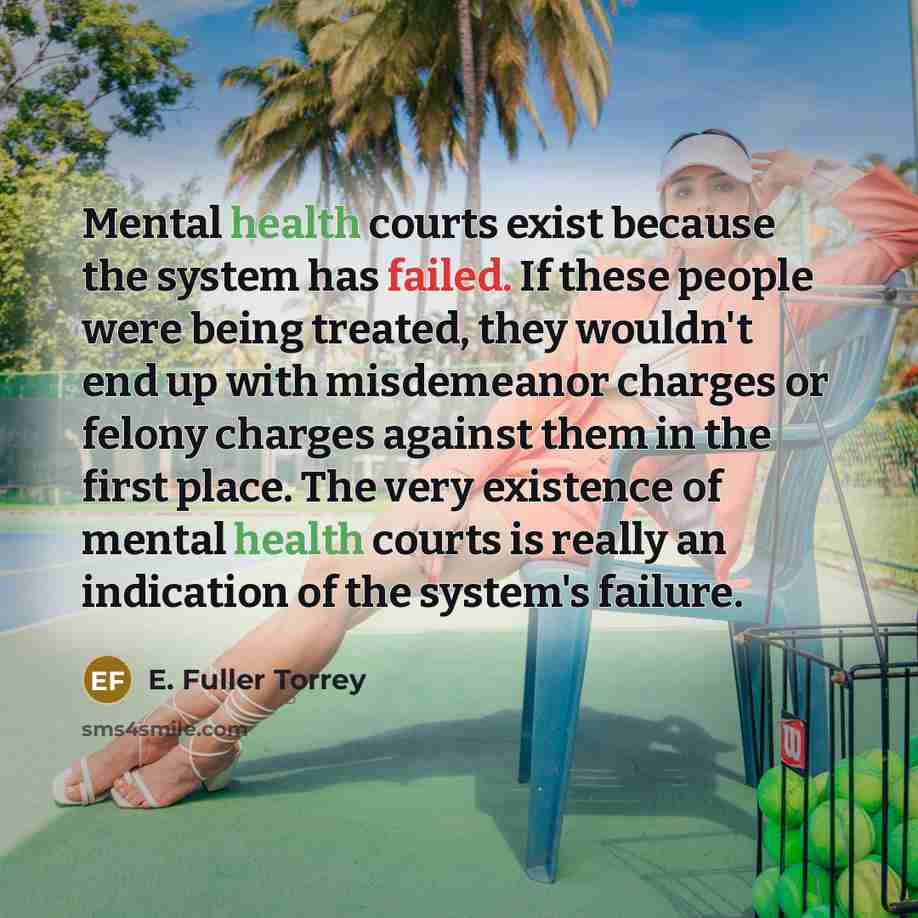“Mental health courts exist because the system has failed. If…” quote by E. Fuller Torrey