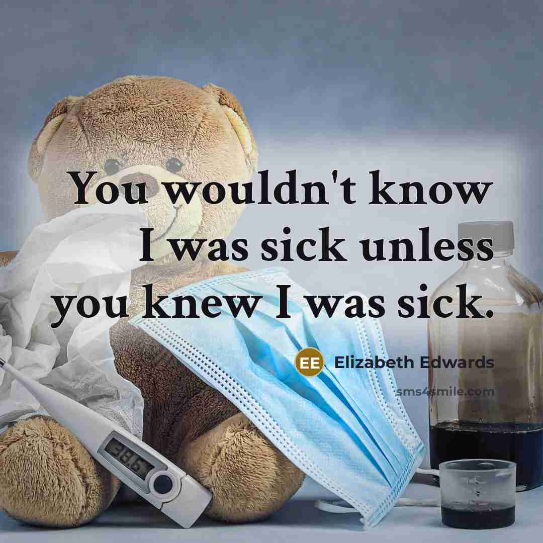 “You wouldn't know I was sick unless you knew I…” quote by Elizabeth Edwards