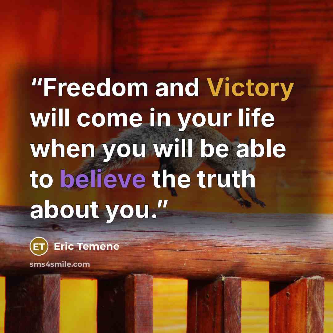 “Freedom and Victory will come in your life when you will be able to believe the truth about you.” quote by Eric Temene
