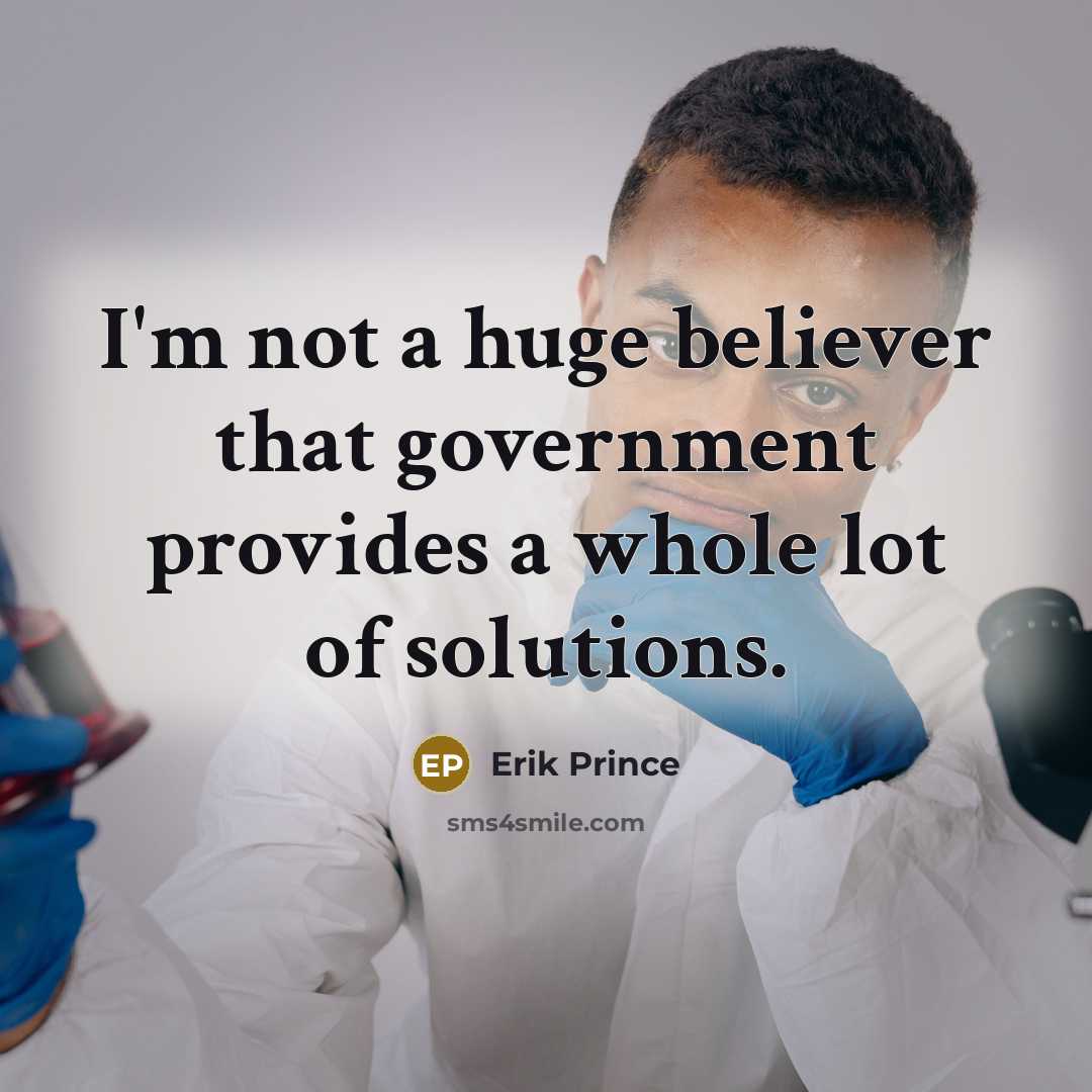 “I'm not a huge believer that government provides a whole…” quote by Erik Prince