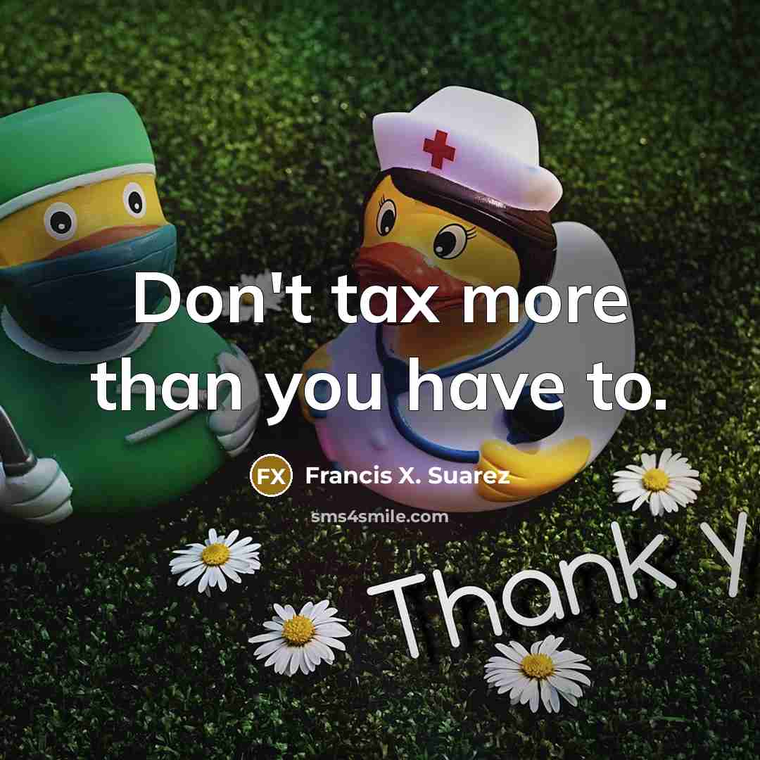 “Don't tax more than you have to.…” quote by Francis X. Suarez