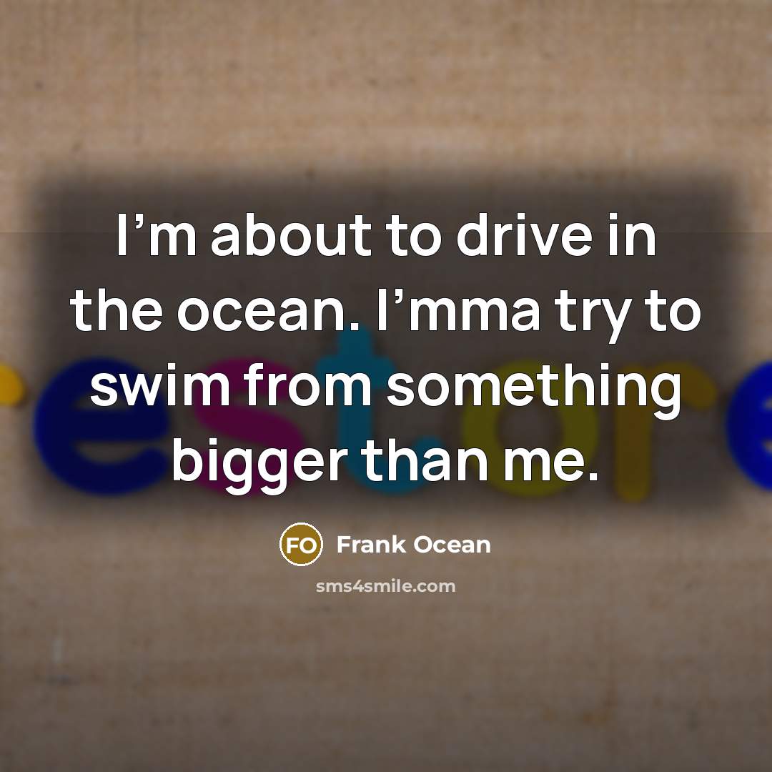 “I'm about to drive in the ocean. I'mma try to…” quote by Frank Ocean