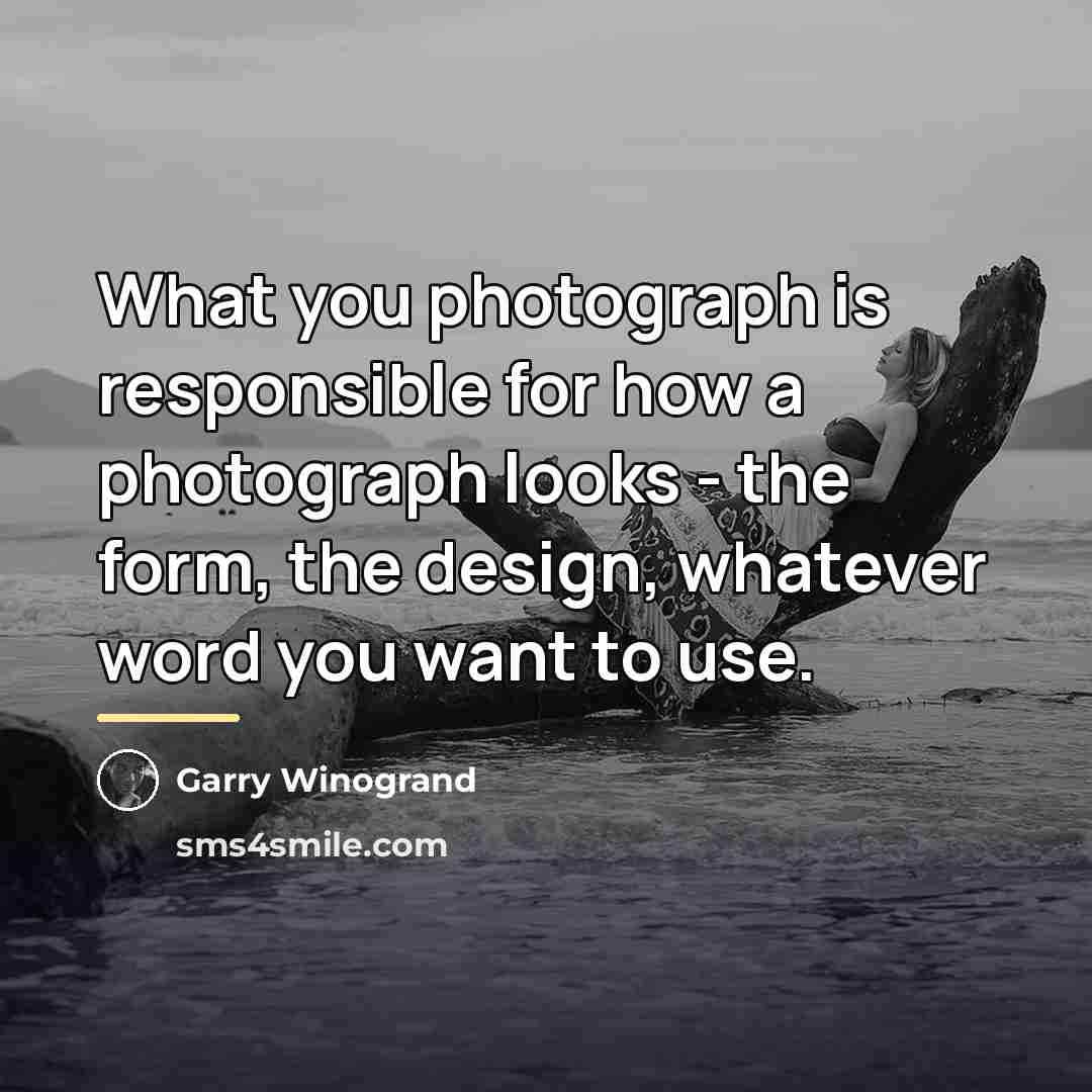 “What you photograph is responsible for how a photograph looks…” quote by Garry Winogrand