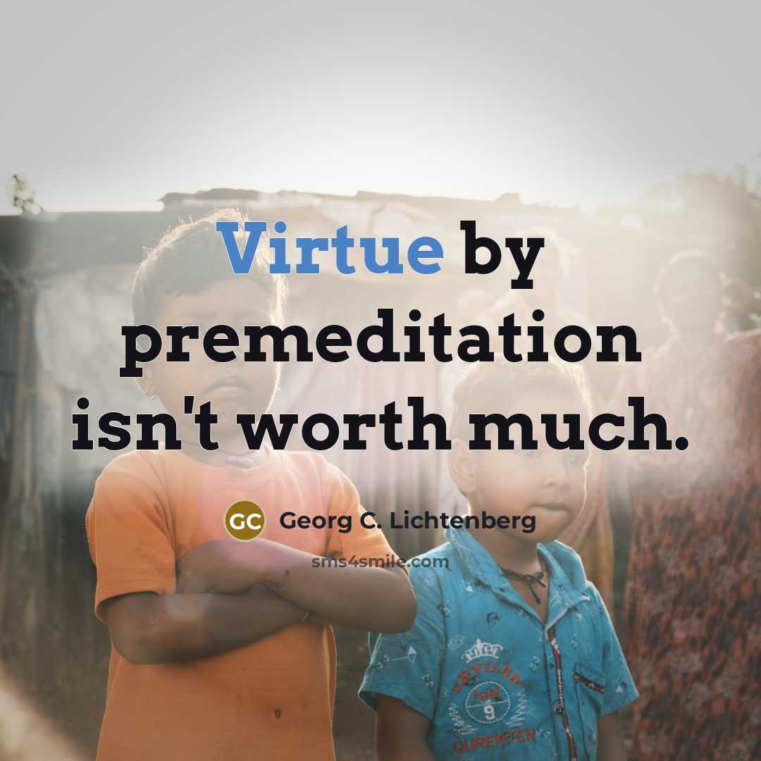 “Virtue by premeditation isn't worth much.…” quote by Georg C. Lichtenberg