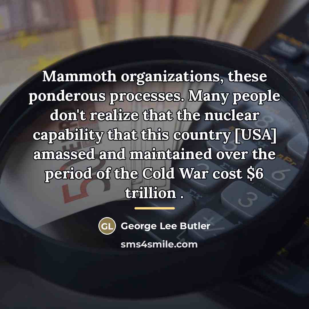 “Mammoth organizations, these ponderous processes. Many people don't realize that…” quote by George Lee Butler