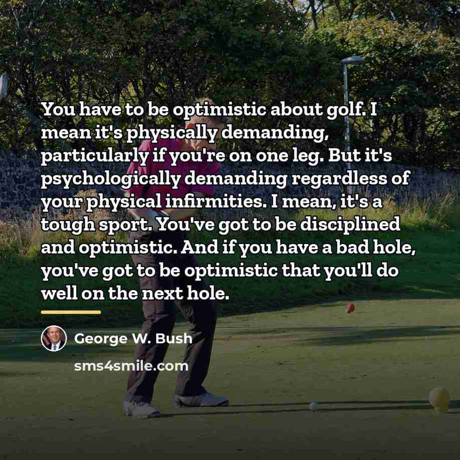 “You have to be optimistic about golf. I mean it's…” quote by George W. Bush