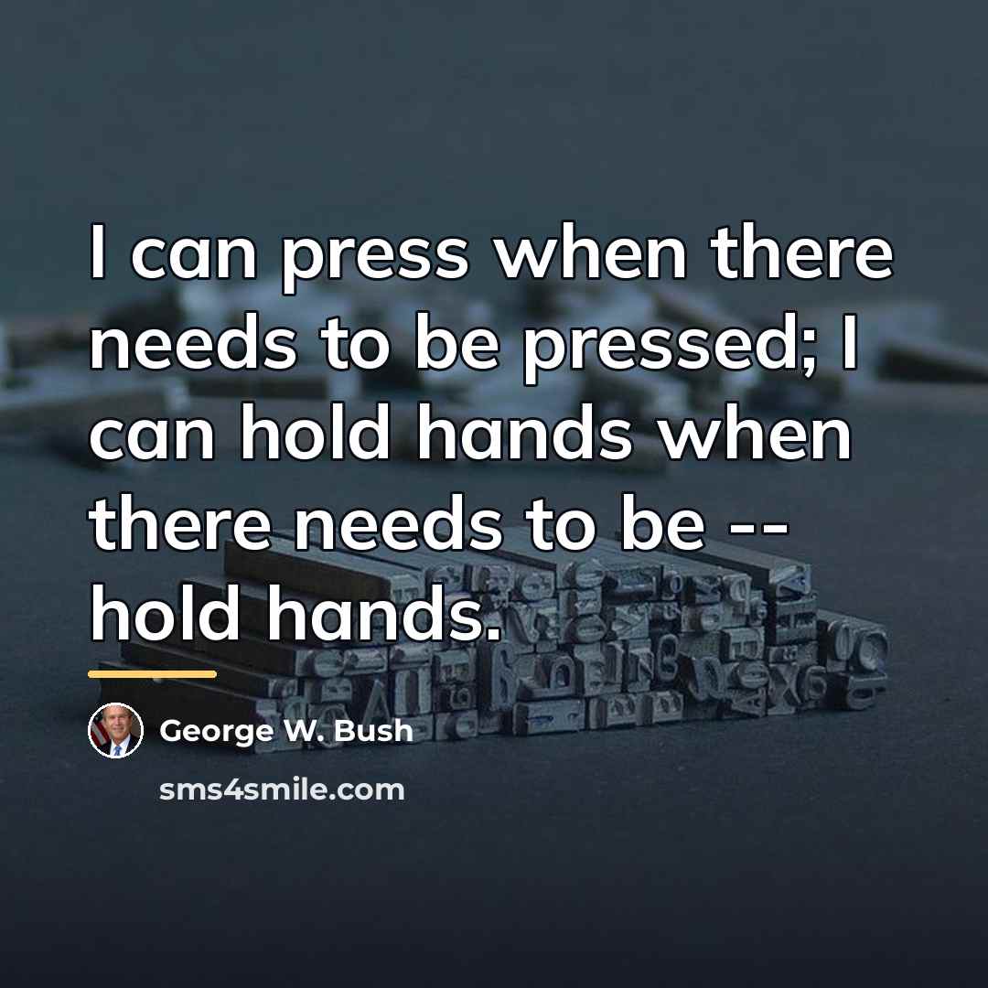 “I can press when there needs to be pressed; I…” quote by George W. Bush