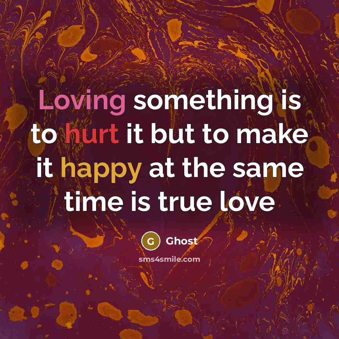 “Loving something is to hurt it but to make it…” quote by Ghost
