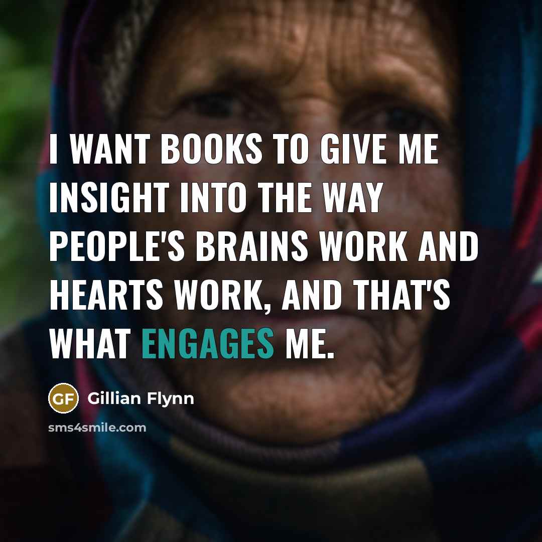 “I want books to give me insight into the way…” quote by Gillian Flynn