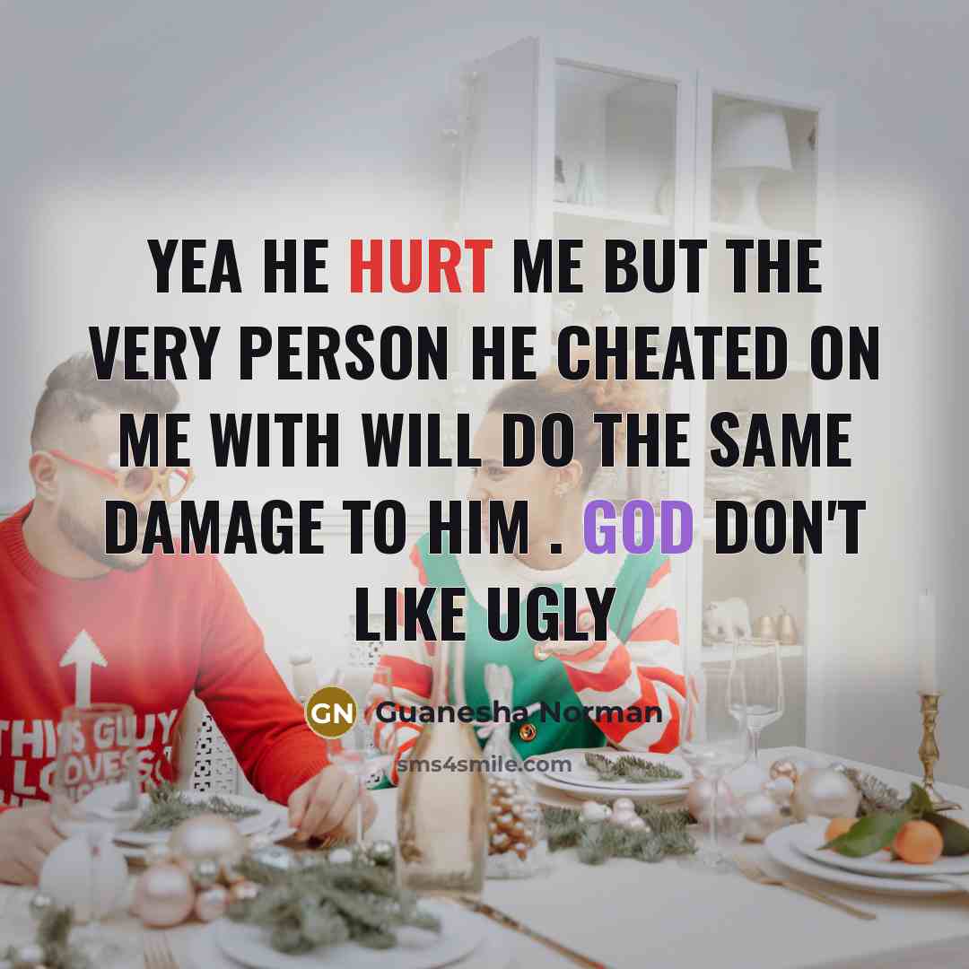 “Yea He Hurt Me But The Very Person He Cheated On Me With Will Do The Same Damage To Him . God Don't Like Ugly” quote by Guanesha Norman