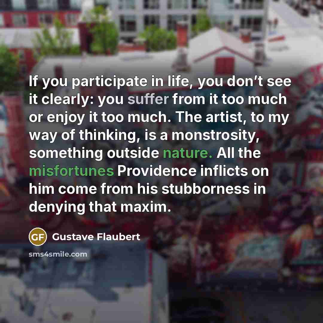 “If you participate in life, you don’t see it clearly:…” quote by Gustave Flaubert
