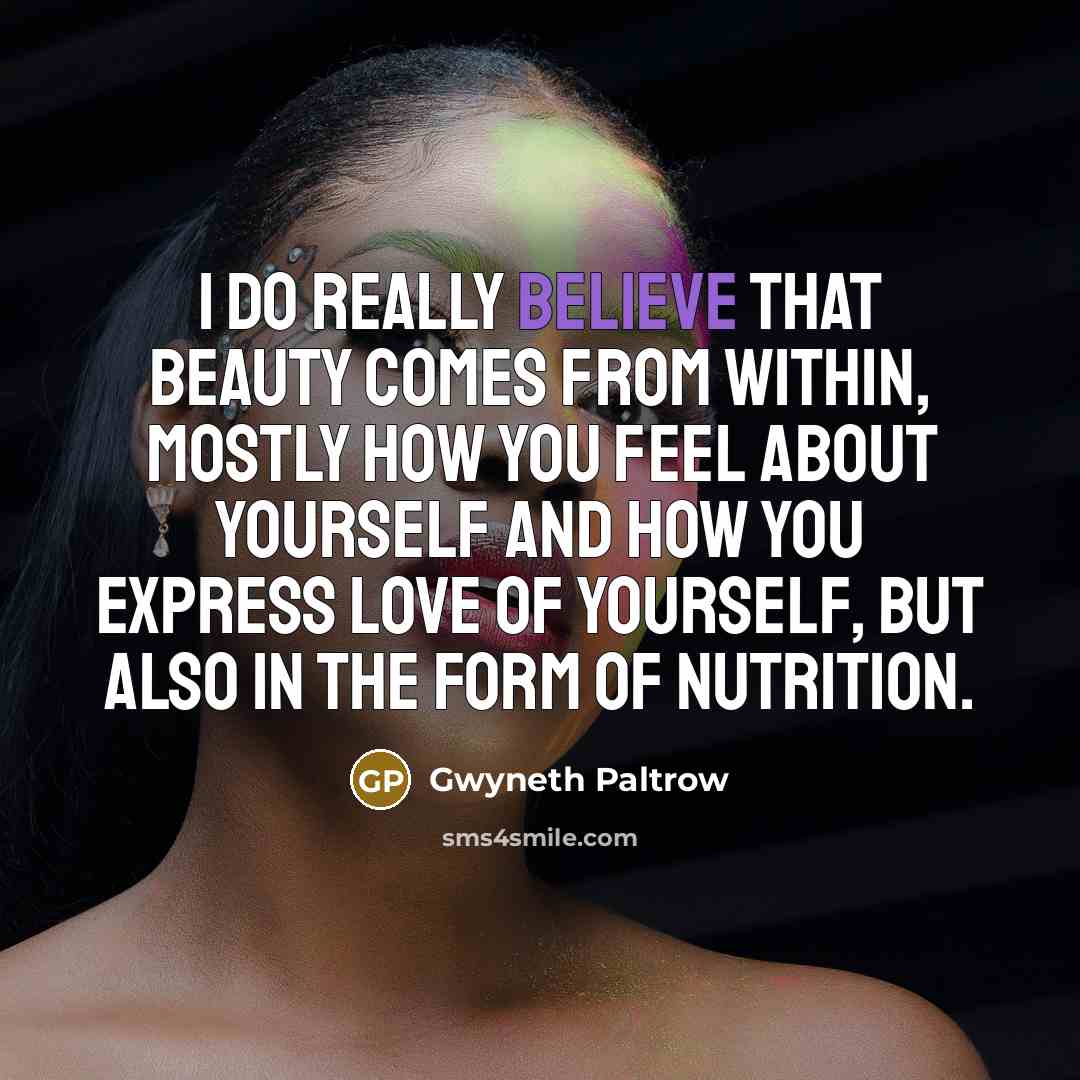 “I do really believe that beauty comes from within, mostly…” quote by Gwyneth Paltrow