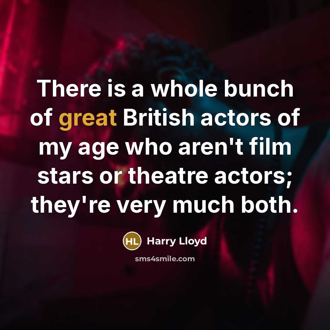 “There is a whole bunch of great British actors of…” quote by Harry Lloyd