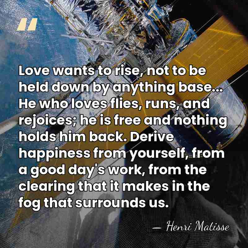 Love wants to rise, not to be held down by anything base...&hellip; - Henri Matisse