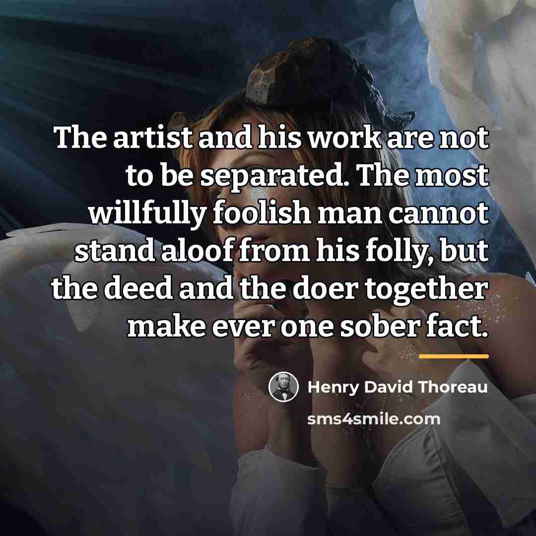 “The artist and his work are not to be separated.…” quote by Henry David Thoreau