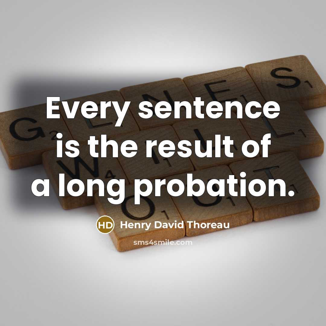 “Every sentence is the result of a long probation.…” quote by Henry David Thoreau