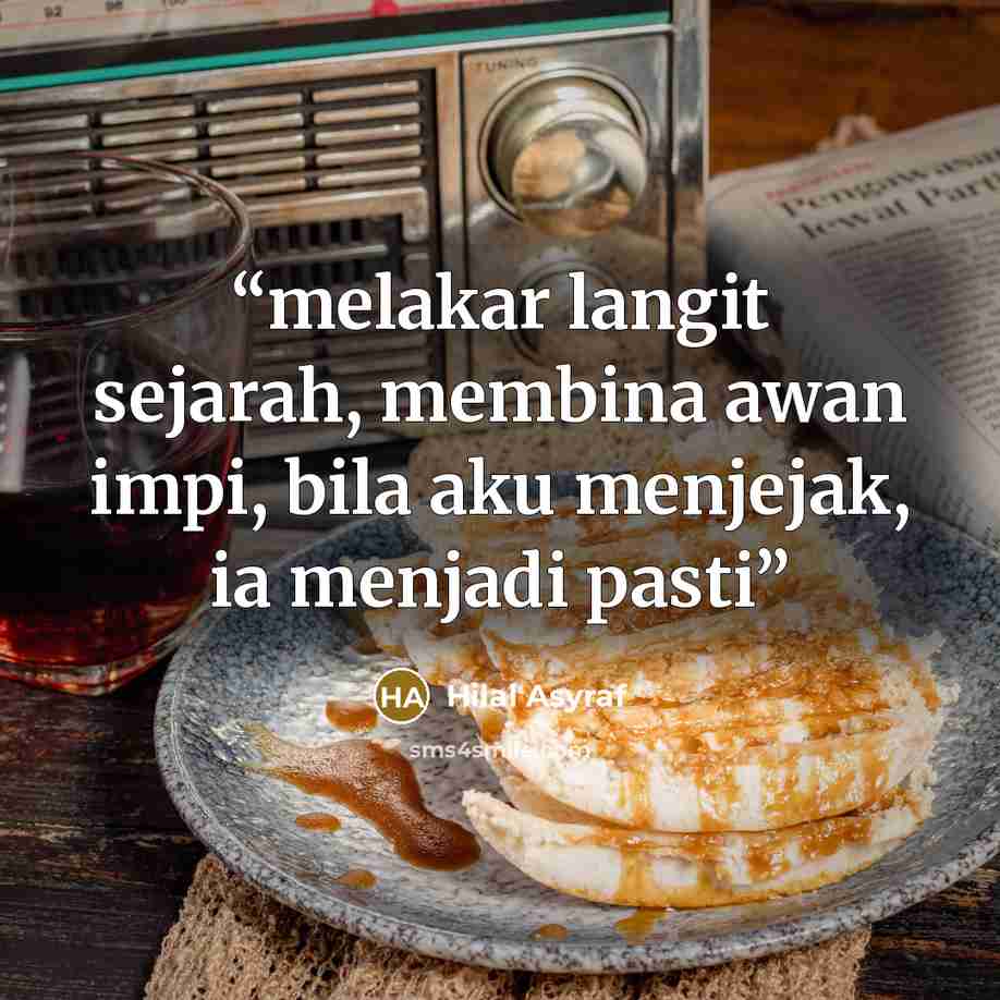 “melakar langit sejarah, membina awan impi, bila aku menjejak, ia menjadi pasti” quote by Hilal Asyraf