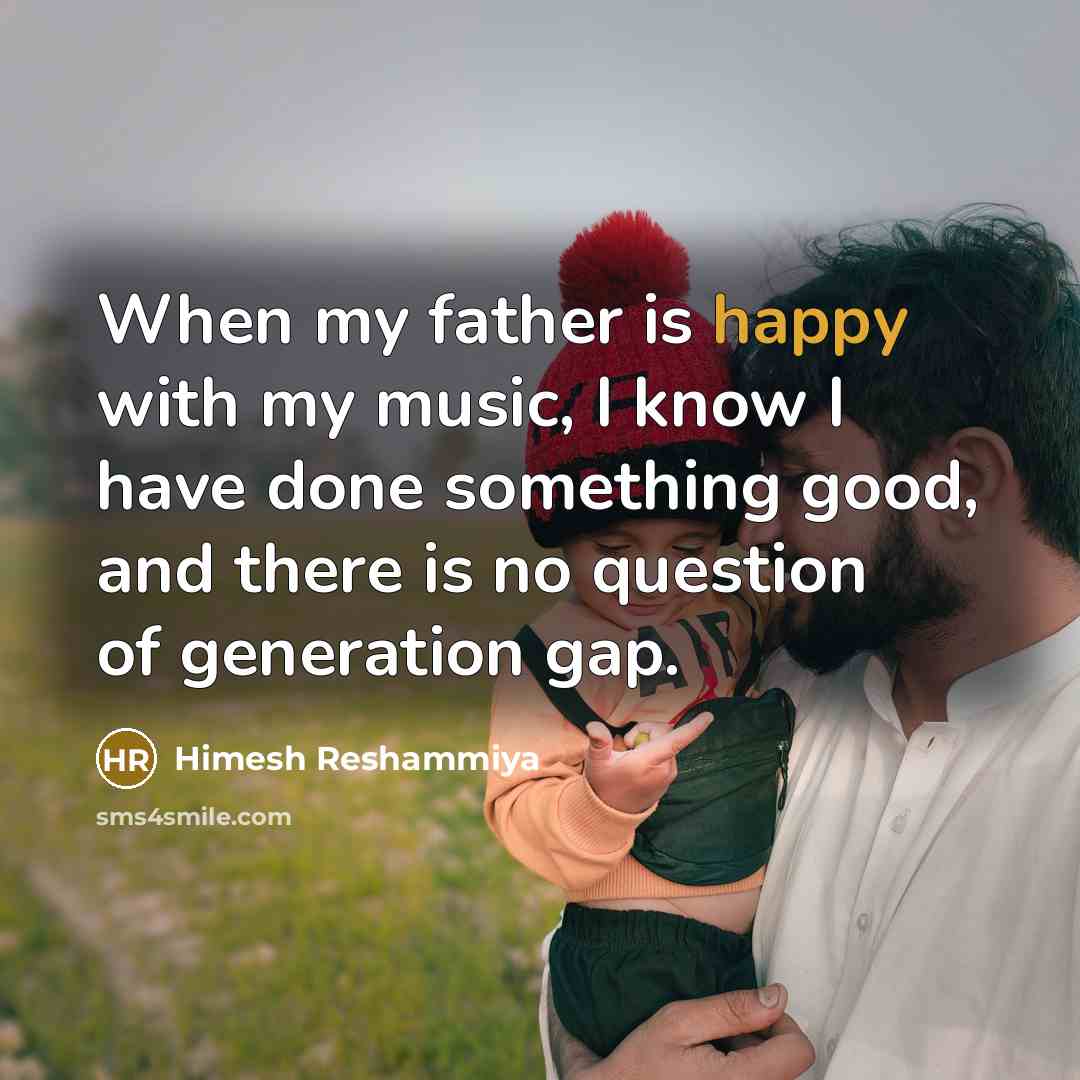 “When my father is happy with my music, I know…” quote by Himesh Reshammiya