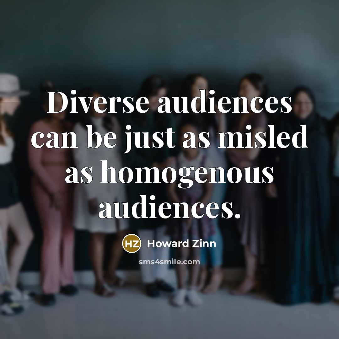 “Diverse audiences can be just as misled as homogenous audiences.…” quote by Howard Zinn